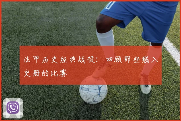 法甲历史经典战役:回顾那些载入史册的比赛