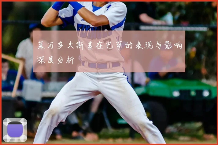 莱万多夫斯基在巴萨的表现与影响深度分析